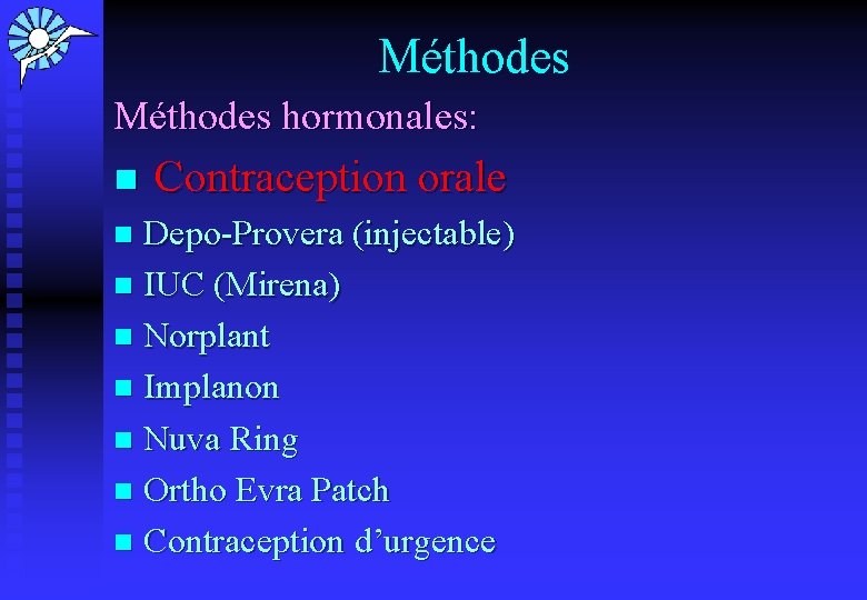 Méthodes hormonales: n Contraception orale Depo-Provera (injectable) n IUC (Mirena) n Norplant n Implanon