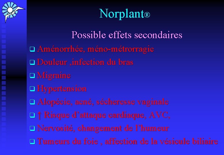 Norplant® Possible effets secondaires q Aménorrhée, méno-métrorragie q Douleur , infection du bras q