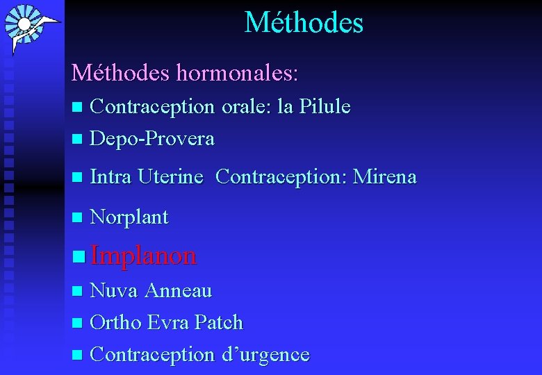 Méthodes hormonales: Contraception orale: la Pilule n Depo-Provera n n Intra Uterine Contraception: Mirena
