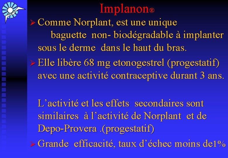 Implanon® Ø Comme Norplant, est une unique baguette non- biodégradable à implanter sous le