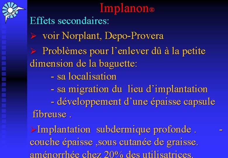 Implanon® Effets secondaires: Ø voir Norplant, Depo-Provera Ø Problèmes pour l’enlever dû à la