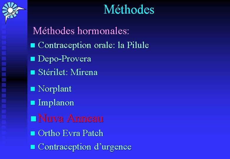 Méthodes hormonales: Contraception orale: la Pilule n Depo-Provera n Stérilet: Mirena n Norplant n