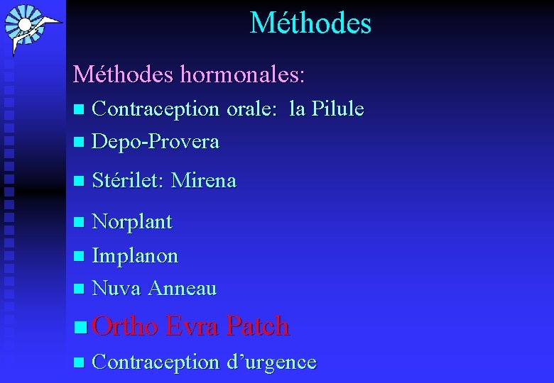 Méthodes hormonales: Contraception orale: la Pilule n Depo-Provera n n Stérilet: Mirena Norplant n