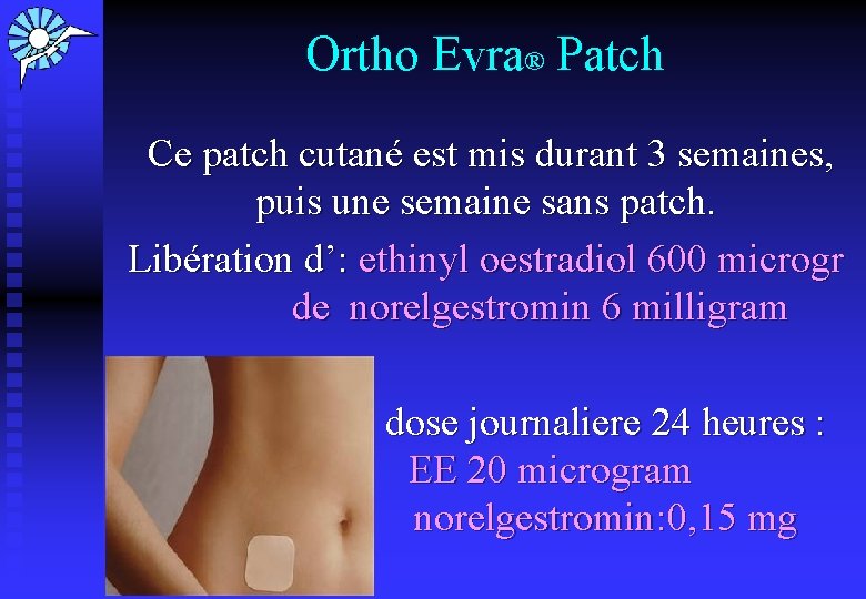 Ortho Evra® Patch Ce patch cutané est mis durant 3 semaines, puis une semaine