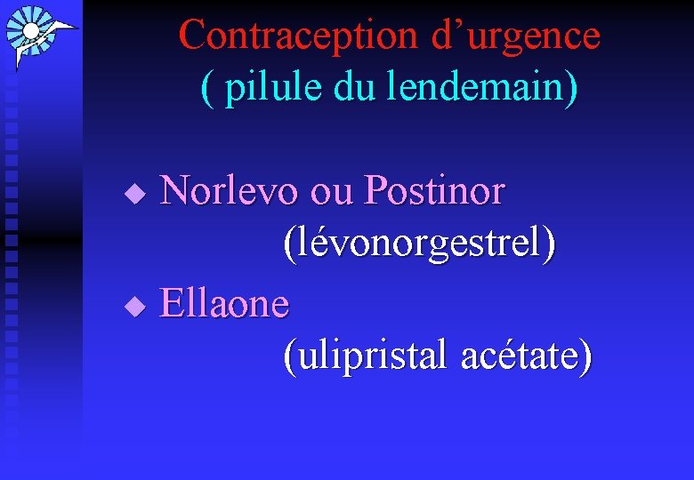 Contraception d’urgence ( pilule du lendemain) Norlevo ou Postinor (lévonorgestrel) u Ellaone (ulipristal acétate)