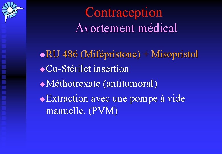 Contraception Avortement médical RU 486 (Mifépristone) + Misopristol u Cu-Stérilet insertion u Méthotrexate (antitumoral)