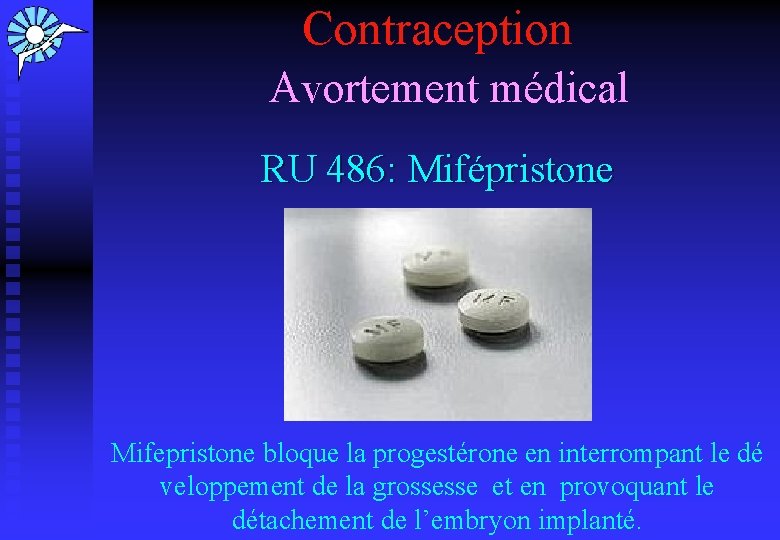 Contraception Avortement médical RU 486: Mifépristone Mifepristone bloque la progestérone en interrompant le dé