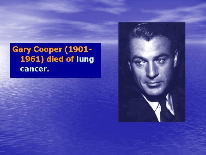 Gary Cooper (19011961) died of lung cancer. 