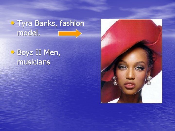  • Tyra Banks, fashion model. • Boyz II Men, musicians 