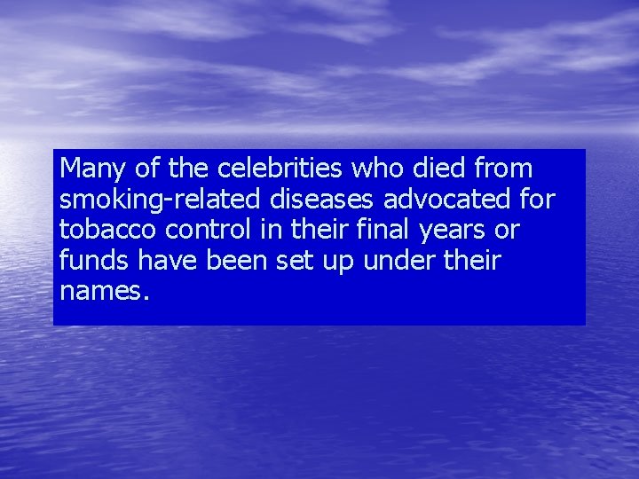 Many of the celebrities who died from smoking-related diseases advocated for tobacco control in