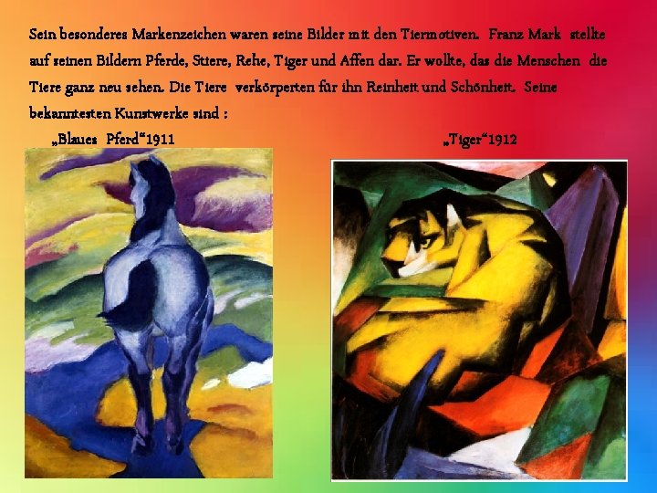 Sein besonderes Markenzeichen waren seine Bilder mit den Tiermotiven. Franz Mark stellte auf seinen