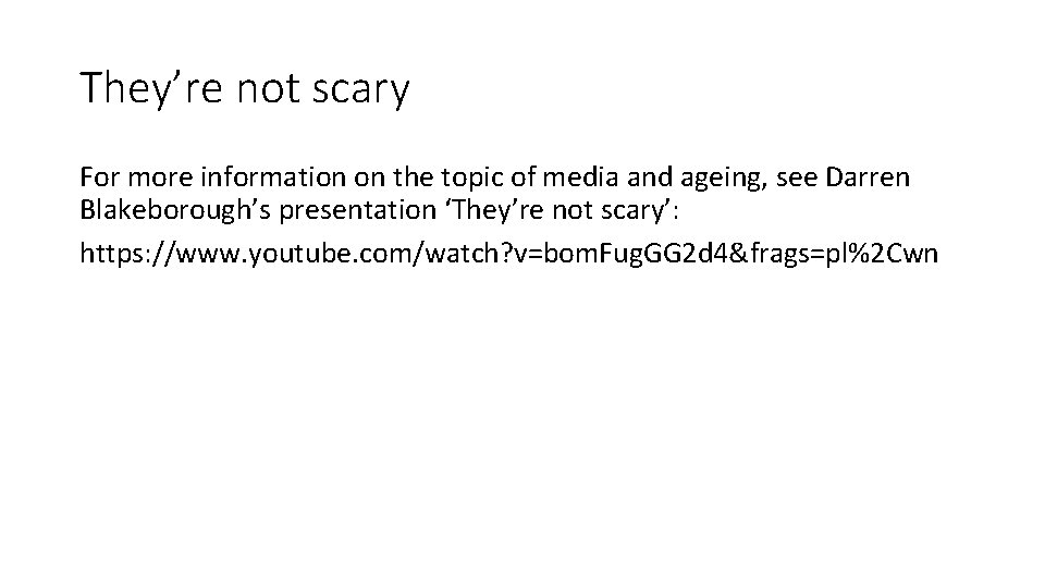 They’re not scary For more information on the topic of media and ageing, see