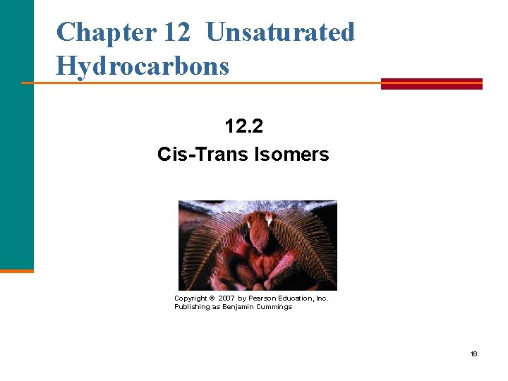 Chapter 12 Unsaturated Hydrocarbons 12. 2 Cis-Trans Isomers Copyright © 2007 by Pearson Education,