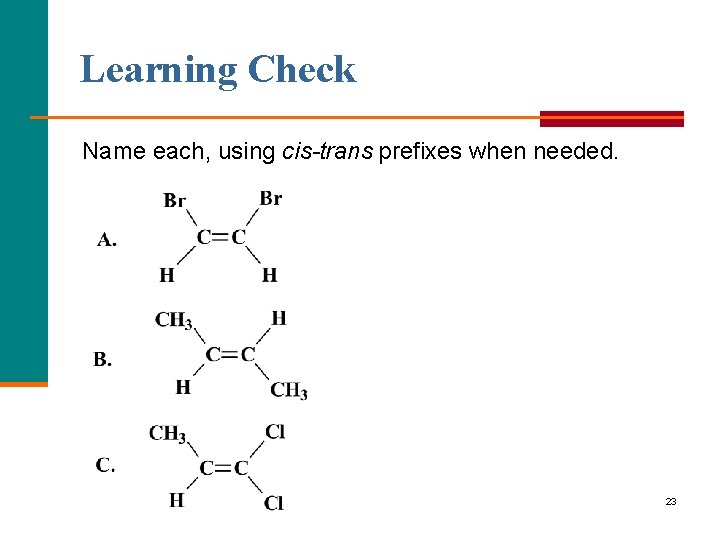 Learning Check Name each, using cis-trans prefixes when needed. 23 