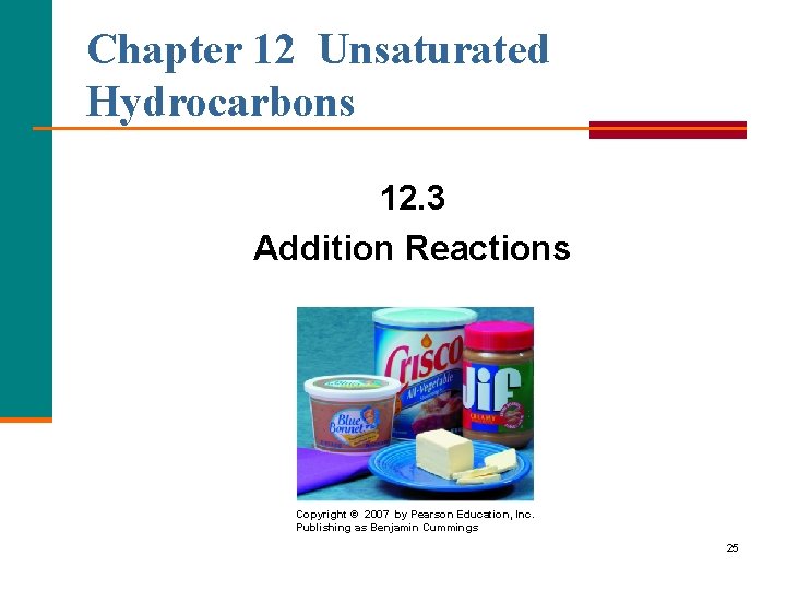 Chapter 12 Unsaturated Hydrocarbons 12. 3 Addition Reactions Copyright © 2007 by Pearson Education,