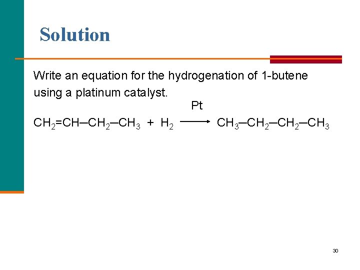 Solution Write an equation for the hydrogenation of 1 butene using a platinum catalyst.