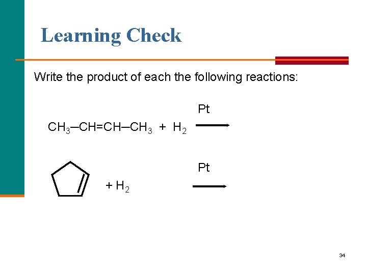 Learning Check Write the product of each the following reactions: Pt CH 3─CH=CH─CH 3