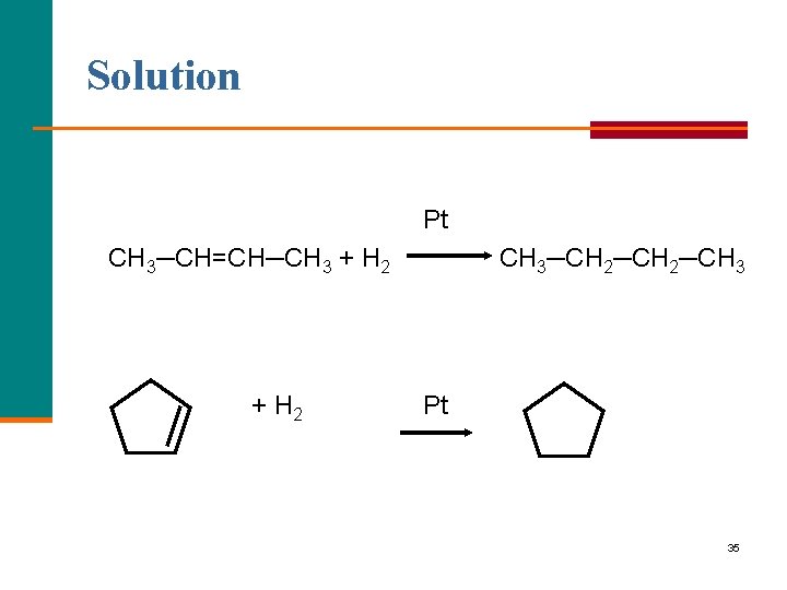 Solution Pt CH 3─CH=CH─CH 3 + H 2 CH 3─CH 2─CH 3 Pt 35