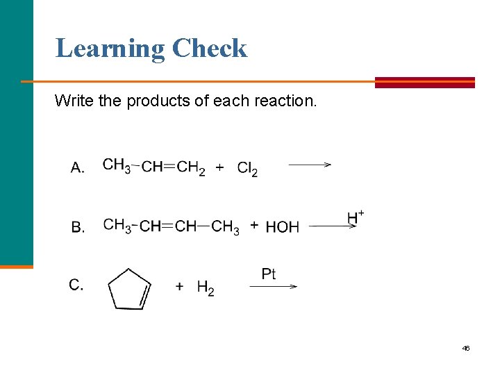 Learning Check Write the products of each reaction. 46 