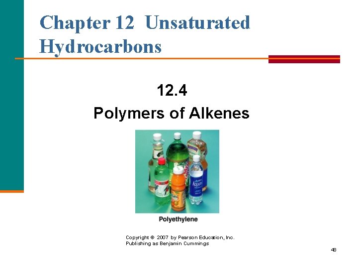 Chapter 12 Unsaturated Hydrocarbons 12. 4 Polymers of Alkenes Copyright © 2007 by Pearson