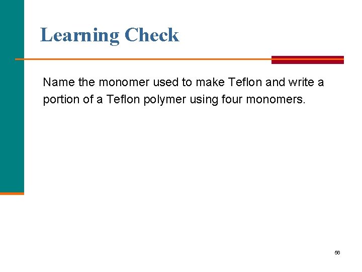 Learning Check Name the monomer used to make Teflon and write a portion of