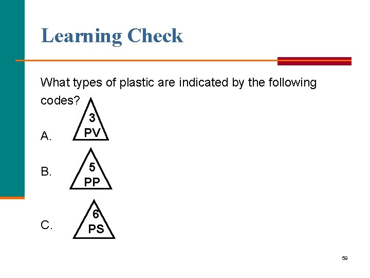 Learning Check What types of plastic are indicated by the following codes? 3 PV