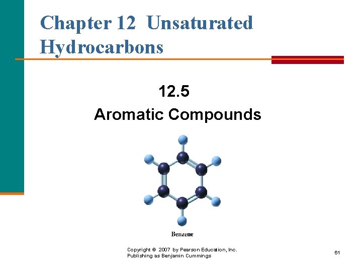 Chapter 12 Unsaturated Hydrocarbons 12. 5 Aromatic Compounds Copyright © 2007 by Pearson Education,