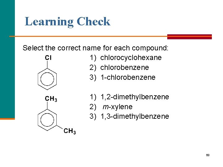 Learning Check Select the correct name for each compound: 1) chlorocyclohexane 2) chlorobenzene 3)