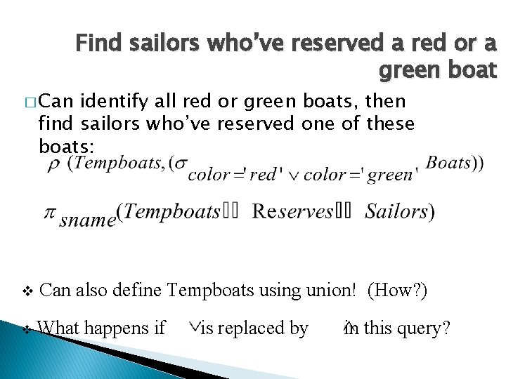 � Can Find sailors who’ve reserved a red or a green boat identify all