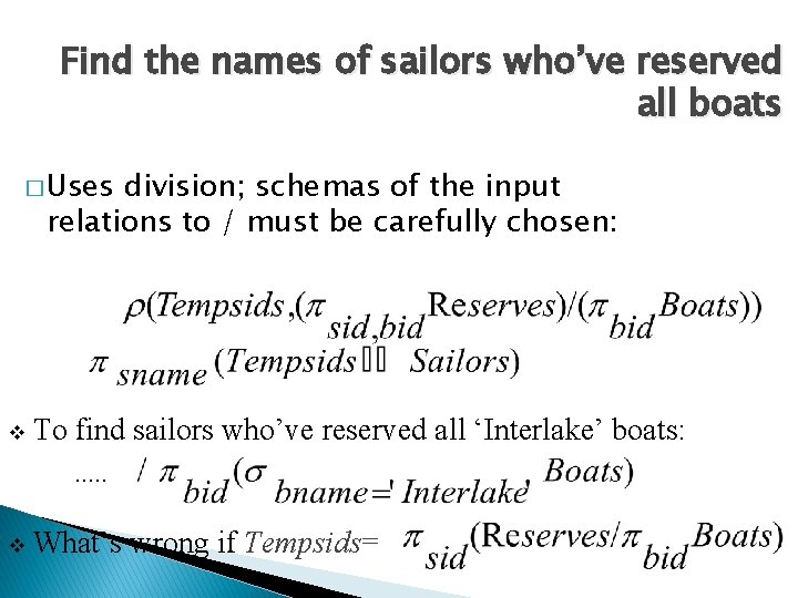 Find the names of sailors who’ve reserved all boats � Uses division; schemas of