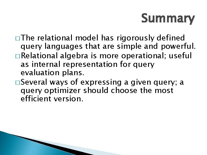 Summary � The relational model has rigorously defined query languages that are simple and