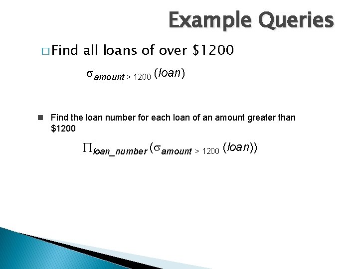 Example Queries � Find all loans of over $1200 amount > 1200 (loan) n