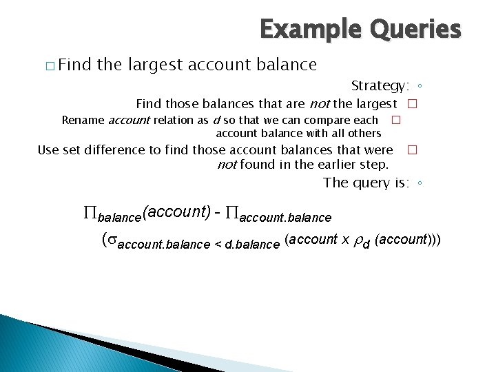 Example Queries � Find the largest account balance Strategy: ◦ Find those balances that