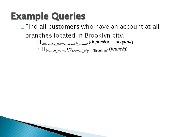 Example Queries � Find all customers who have an account at all branches located