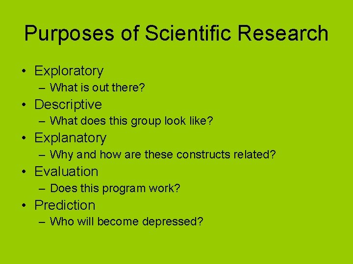 Purposes of Scientific Research • Exploratory – What is out there? • Descriptive –