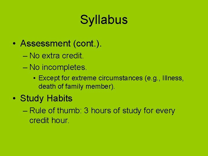 Syllabus • Assessment (cont. ). – No extra credit. – No incompletes. • Except