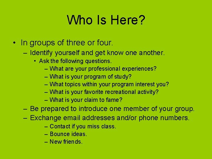 Who Is Here? • In groups of three or four. – Identify yourself and