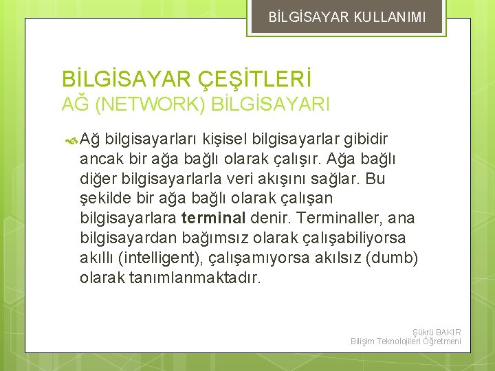 BİLGİSAYAR KULLANIMI BİLGİSAYAR ÇEŞİTLERİ AĞ (NETWORK) BİLGİSAYARI Ağ bilgisayarları kişisel bilgisayarlar gibidir ancak bir