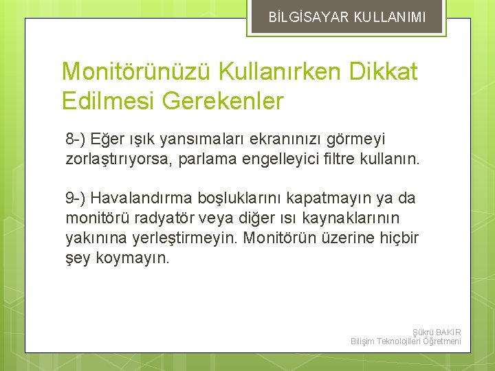 BİLGİSAYAR KULLANIMI Monitörünüzü Kullanırken Dikkat Edilmesi Gerekenler 8 -) Eğer ışık yansımaları ekranınızı görmeyi