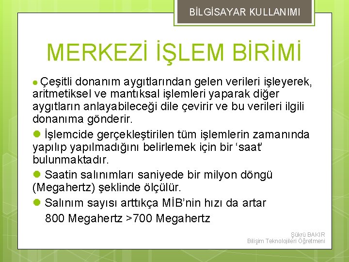 BİLGİSAYAR KULLANIMI MERKEZİ İŞLEM BİRİMİ l Çeşitli donanım aygıtlarından gelen verileri işleyerek, aritmetiksel ve