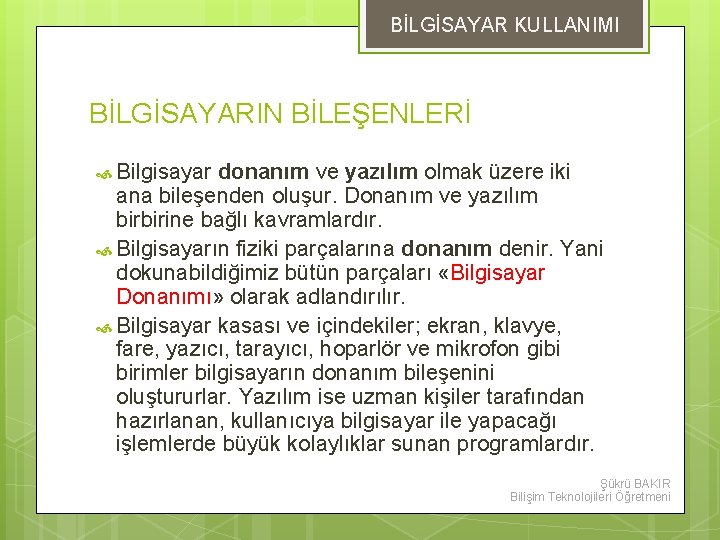 BİLGİSAYAR KULLANIMI BİLGİSAYARIN BİLEŞENLERİ Bilgisayar donanım ve yazılım olmak üzere iki ana bileşenden oluşur.