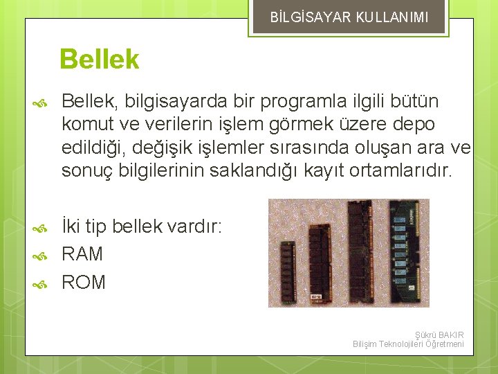 BİLGİSAYAR KULLANIMI Bellek, bilgisayarda bir programla ilgili bütün komut ve verilerin işlem görmek üzere