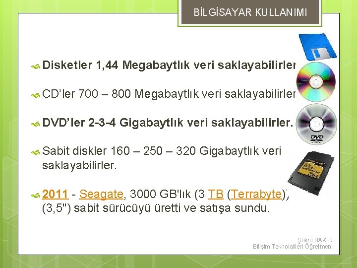 BİLGİSAYAR KULLANIMI DEPOLAMA ÖLÇÜLERİ Disketler 1, 44 Megabaytlık veri saklayabilirler. CD’ler 700 – 800