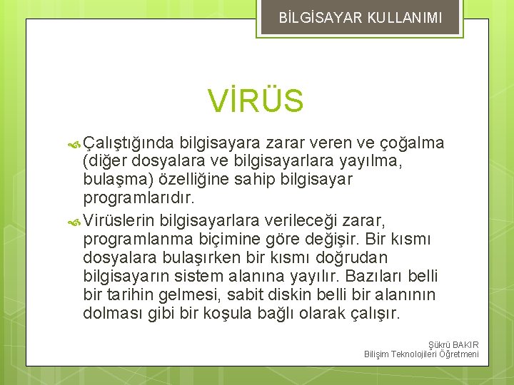 BİLGİSAYAR KULLANIMI VİRÜS Çalıştığında bilgisayara zarar veren ve çoğalma (diğer dosyalara ve bilgisayarlara yayılma,