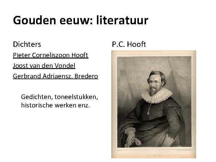 Gouden eeuw: literatuur Dichters Pieter Corneliszoon Hooft Joost van den Vondel Gerbrand Adriaensz. Bredero