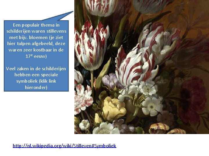 Een populair thema in schilderijen waren stillevens met bijv. bloemen (je ziet hier tulpen