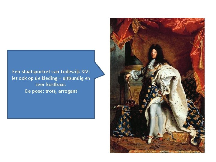 Een staatsportret van Lodewijk XIV: let ook op de kleding = uitbundig en zeer