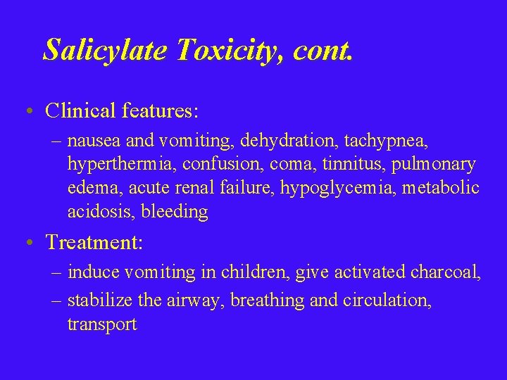 Salicylate Toxicity, cont. • Clinical features: – nausea and vomiting, dehydration, tachypnea, hyperthermia, confusion,