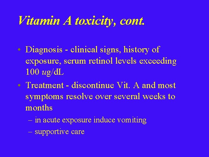 Vitamin A toxicity, cont. • Diagnosis - clinical signs, history of exposure, serum retinol