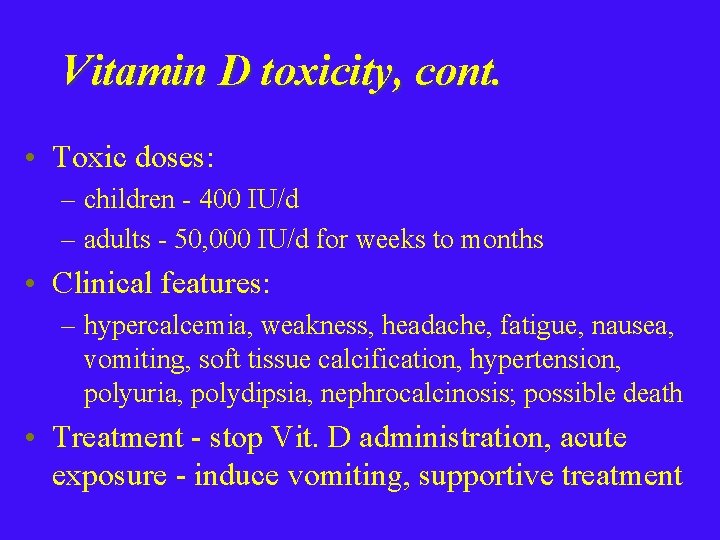 Vitamin D toxicity, cont. • Toxic doses: – children - 400 IU/d – adults